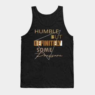 Humble But Definitely Some Pressure Tank Top